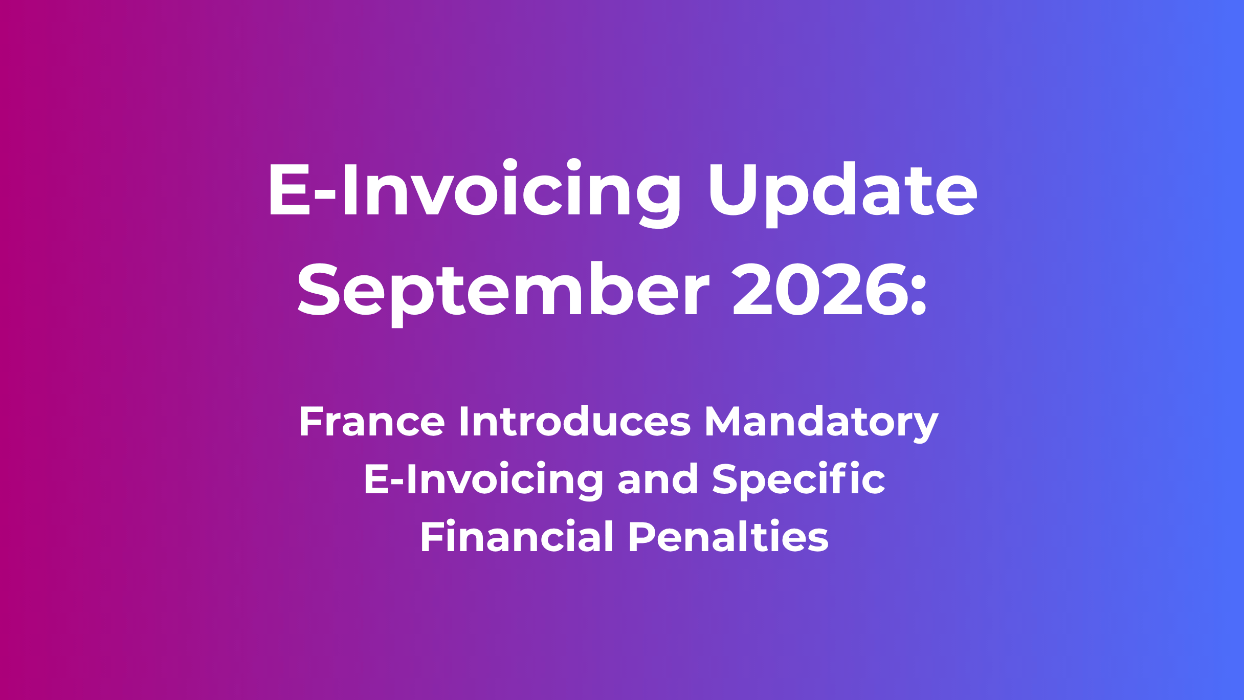 France introduces mandatory e-invoicing and financial penalties for non-compliance